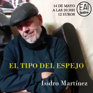 Isidro Martínez Palazón, "El tipo del espejo" @ Ea! Teatro
