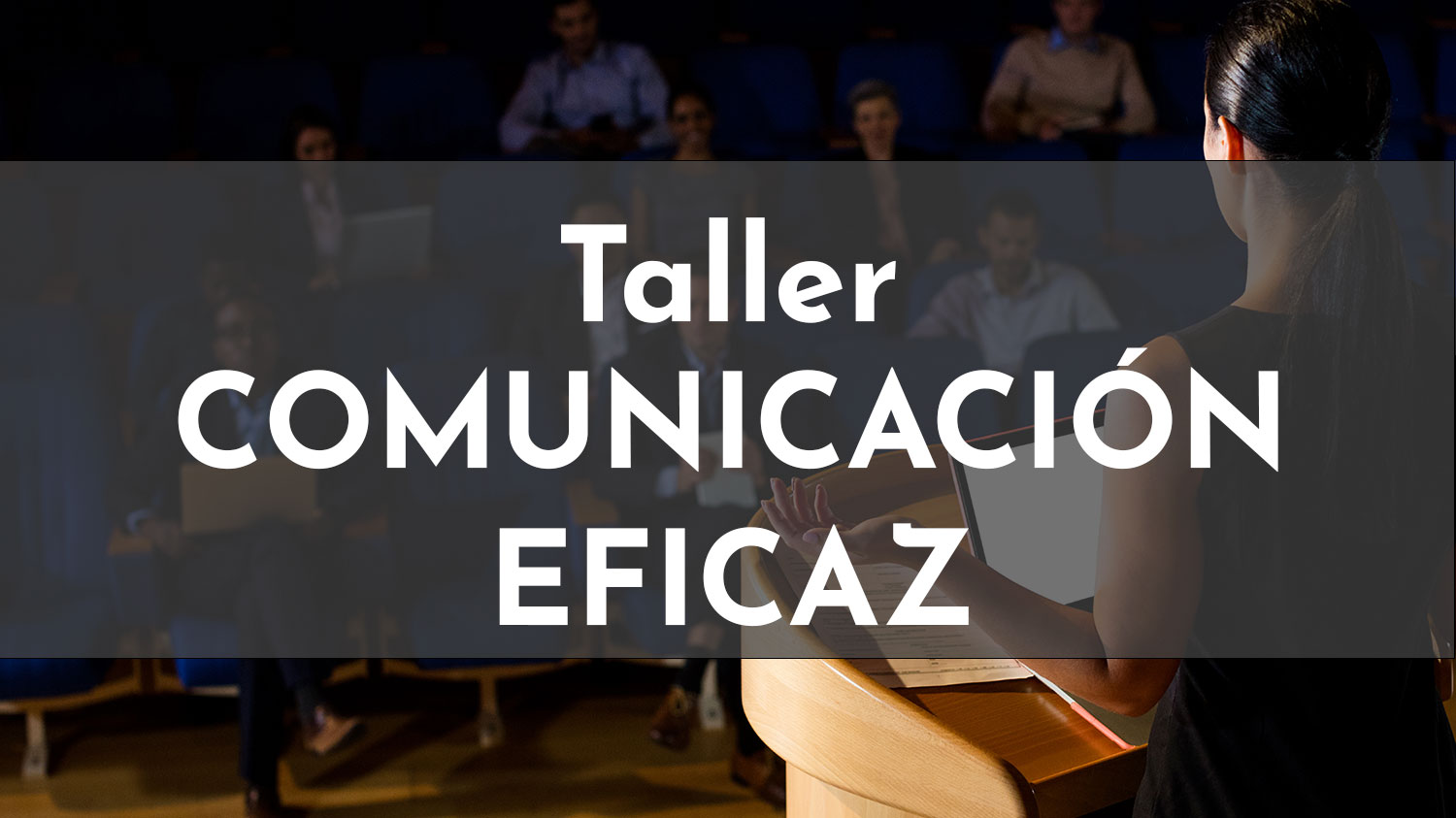 En este momento estás viendo TALLER PRÁCTICO DE COMUNICACIÓN EFICAZ